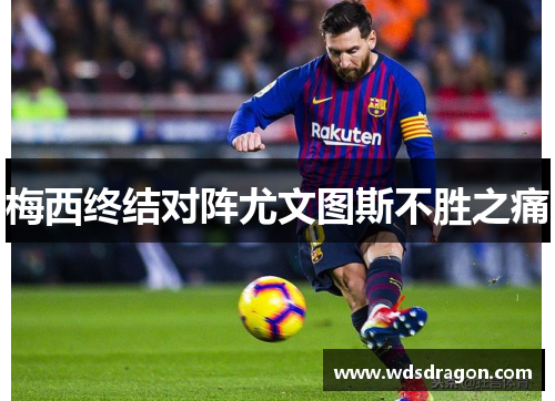 梅西终结对阵尤文图斯不胜之痛