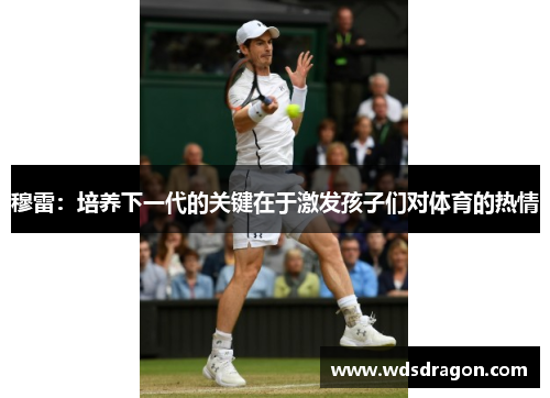 穆雷：培养下一代的关键在于激发孩子们对体育的热情