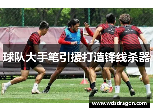 球队大手笔引援打造锋线杀器