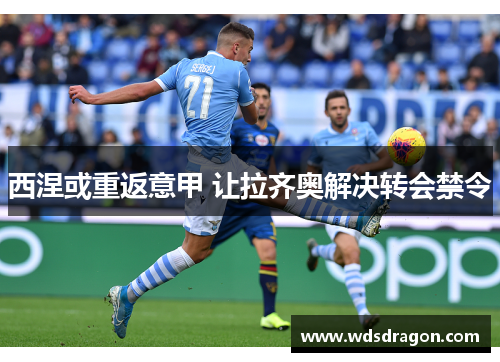 西涅或重返意甲 让拉齐奥解决转会禁令